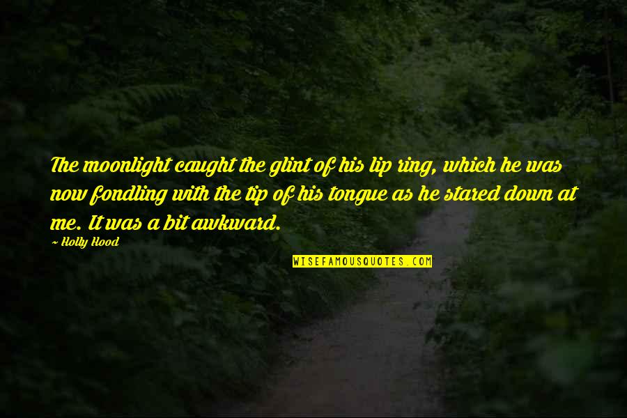 Fondling Quotes By Holly Hood: The moonlight caught the glint of his lip