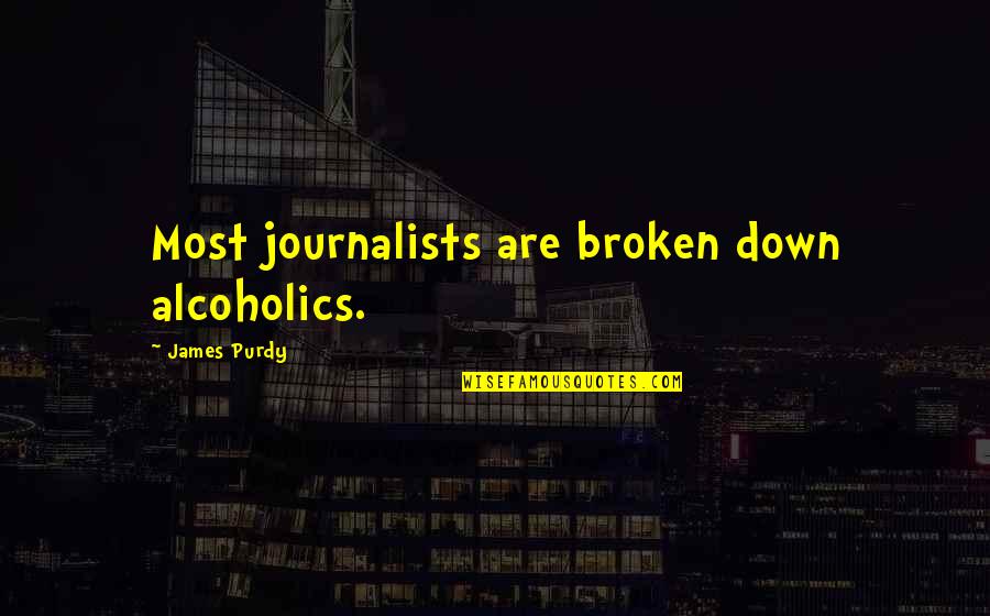 Fondling Quotes By James Purdy: Most journalists are broken down alcoholics.