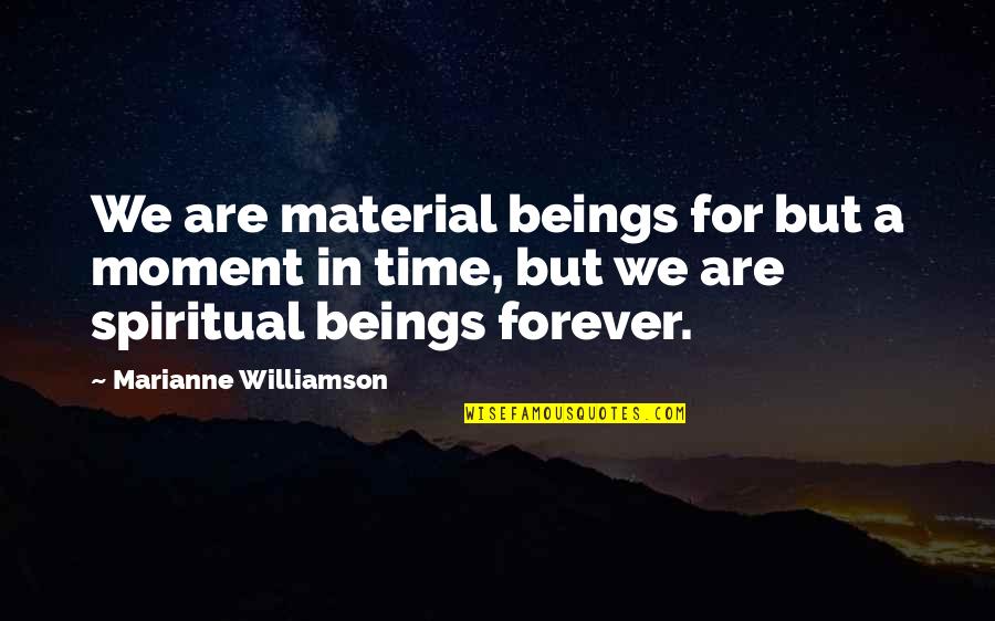 Fondling Quotes By Marianne Williamson: We are material beings for but a moment