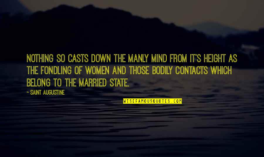Fondling Quotes By Saint Augustine: Nothing so casts down the manly mind from