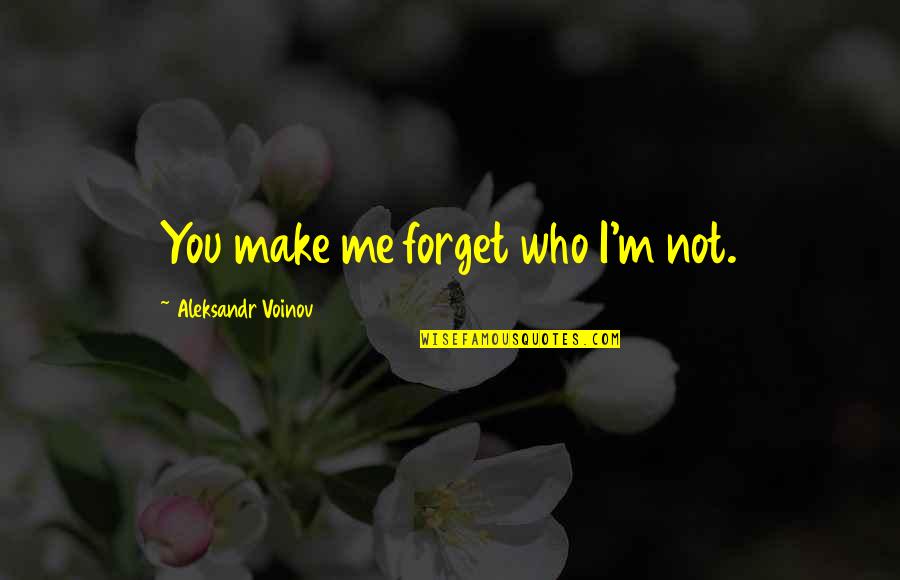 Fondly Remembered Quotes By Aleksandr Voinov: You make me forget who I'm not. Fondly Remembered Quotes By Aleksandr Voinov: You make me forget who I'm not.