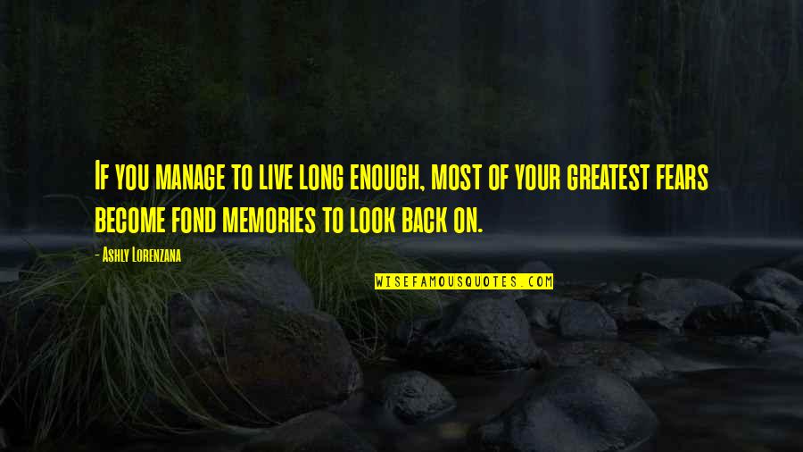 Fondness Quotes By Ashly Lorenzana: If you manage to live long enough, most