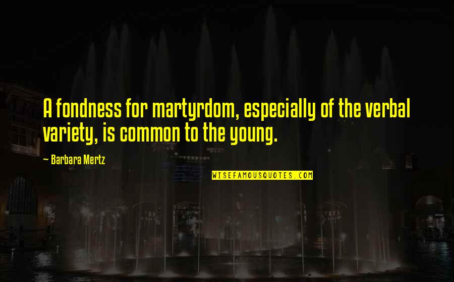 Fondness Quotes By Barbara Mertz: A fondness for martyrdom, especially of the verbal