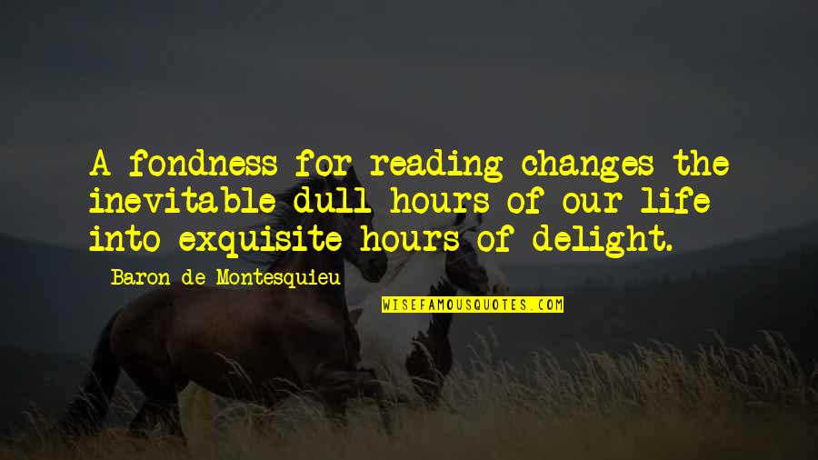 Fondness Quotes By Baron De Montesquieu: A fondness for reading changes the inevitable dull
