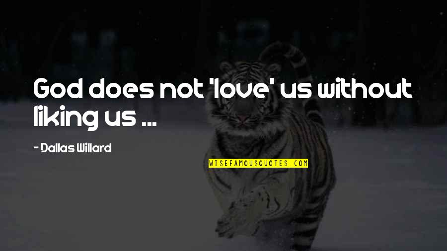 Fondness Quotes By Dallas Willard: God does not 'love' us without liking us