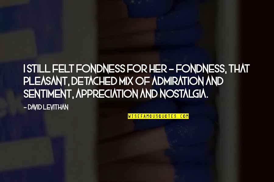 Fondness Quotes By David Levithan: I still felt fondness for her - fondness,