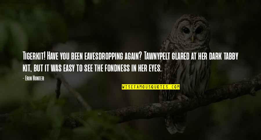 Fondness Quotes By Erin Hunter: Tigerkit! Have you been eavesdropping again? Tawnypelt glared