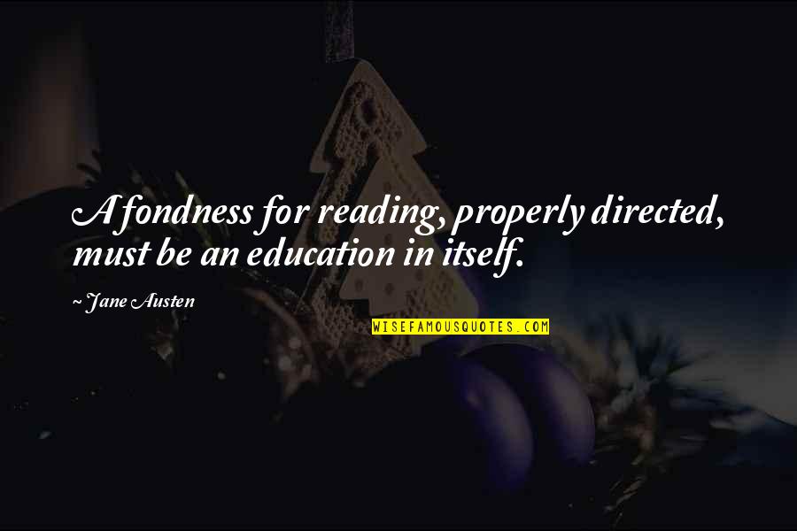 Fondness Quotes By Jane Austen: A fondness for reading, properly directed, must be