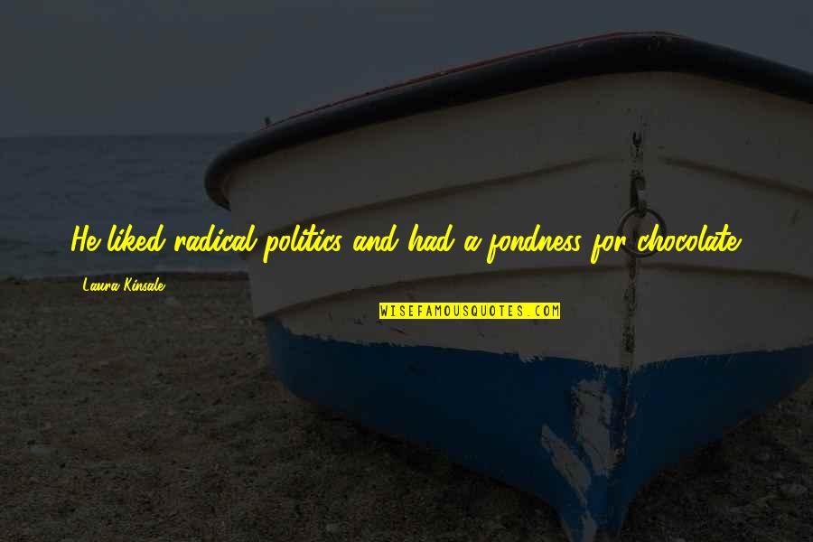 Fondness Quotes By Laura Kinsale: He liked radical politics and had a fondness