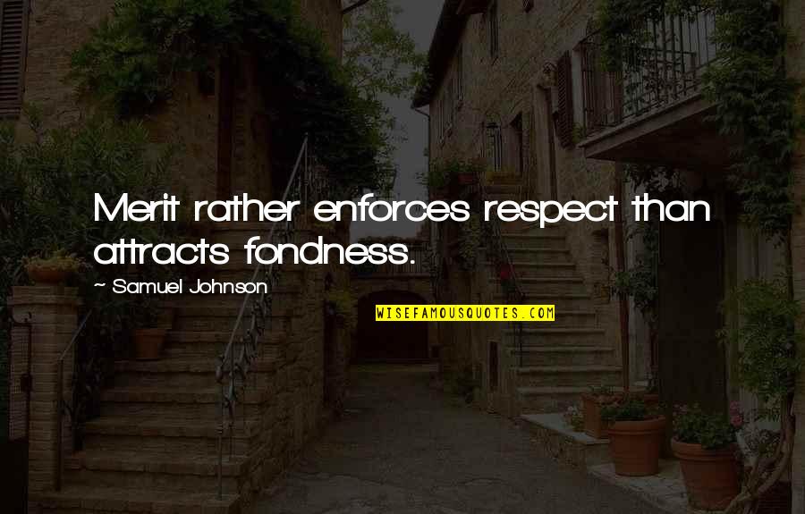 Fondness Quotes By Samuel Johnson: Merit rather enforces respect than attracts fondness.