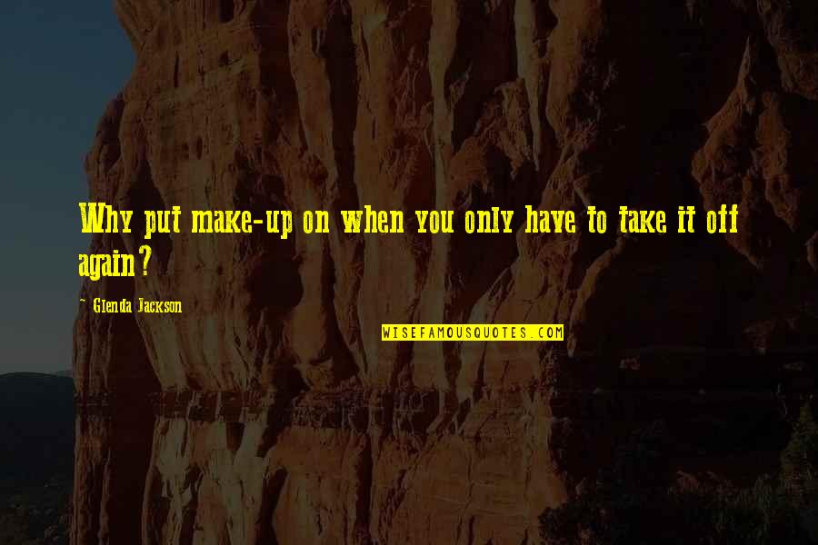 Fondness Synonyms Quotes By Glenda Jackson: Why put make-up on when you only have Fondness Synonyms Quotes By Glenda Jackson: Why put make-up on when you only have