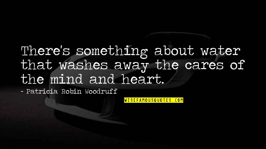Fondnesses Quotes By Patricia Robin Woodruff: There's something about water that washes away the Fondnesses Quotes By Patricia Robin Woodruff: There's something about water that washes away the