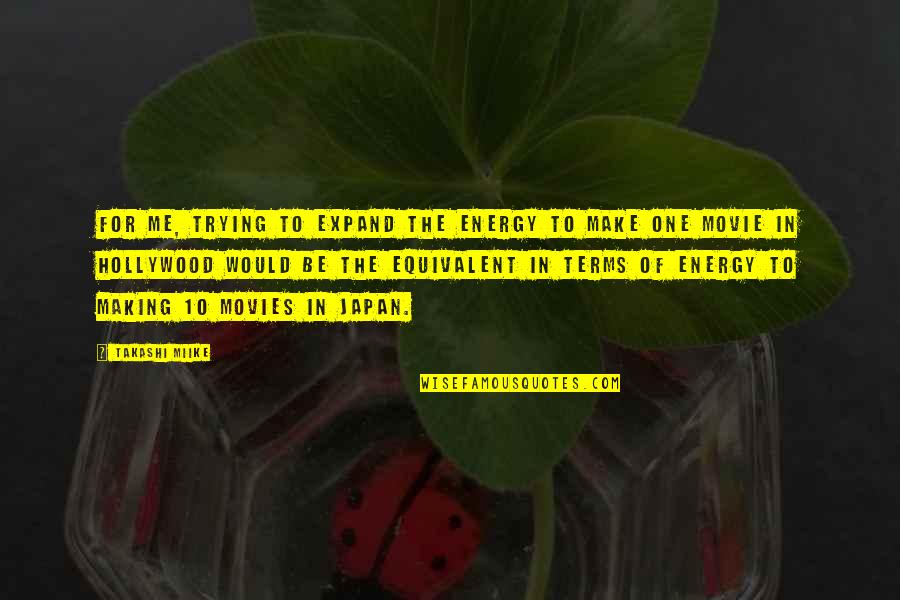 Fondnesses Quotes By Takashi Miike: For me, trying to expand the energy to Fondnesses Quotes By Takashi Miike: For me, trying to expand the energy to