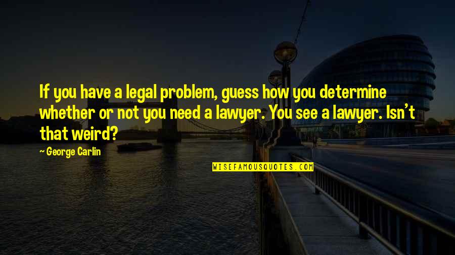 Fondos Azules Quotes By George Carlin: If you have a legal problem, guess how