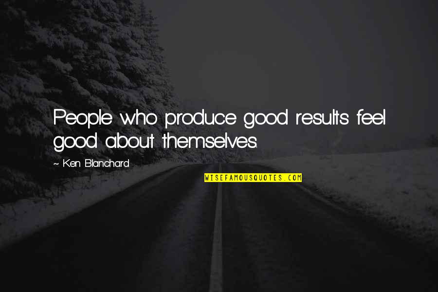 Fondos Azules Quotes By Ken Blanchard: People who produce good results feel good about