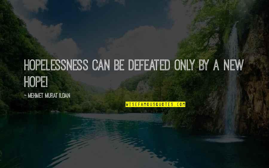 Fondren Orthopedic Quotes By Mehmet Murat Ildan: Hopelessness can be defeated only by a new