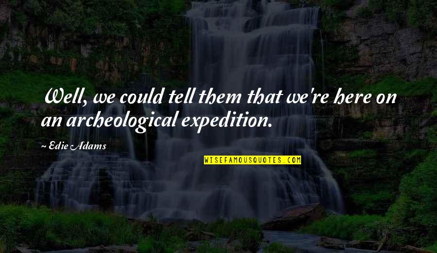 Fondsftq Quotes By Edie Adams: Well, we could tell them that we're here