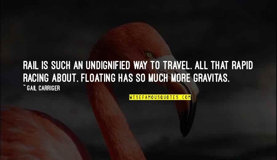 Fondsftq Quotes By Gail Carriger: Rail is such an undignified way to travel. Fondsftq Quotes By Gail Carriger: Rail is such an undignified way to travel.