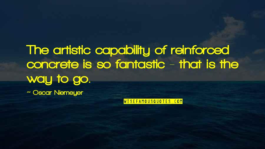 Fondsftq Quotes By Oscar Niemeyer: The artistic capability of reinforced concrete is so Fondsftq Quotes By Oscar Niemeyer: The artistic capability of reinforced concrete is so