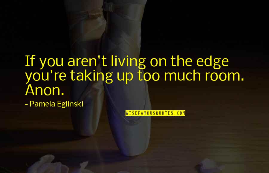 Fondulac Quotes By Pamela Eglinski: If you aren't living on the edge you're