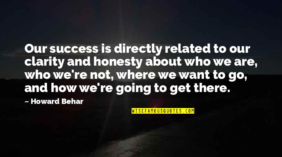 Foner Quotes By Howard Behar: Our success is directly related to our clarity