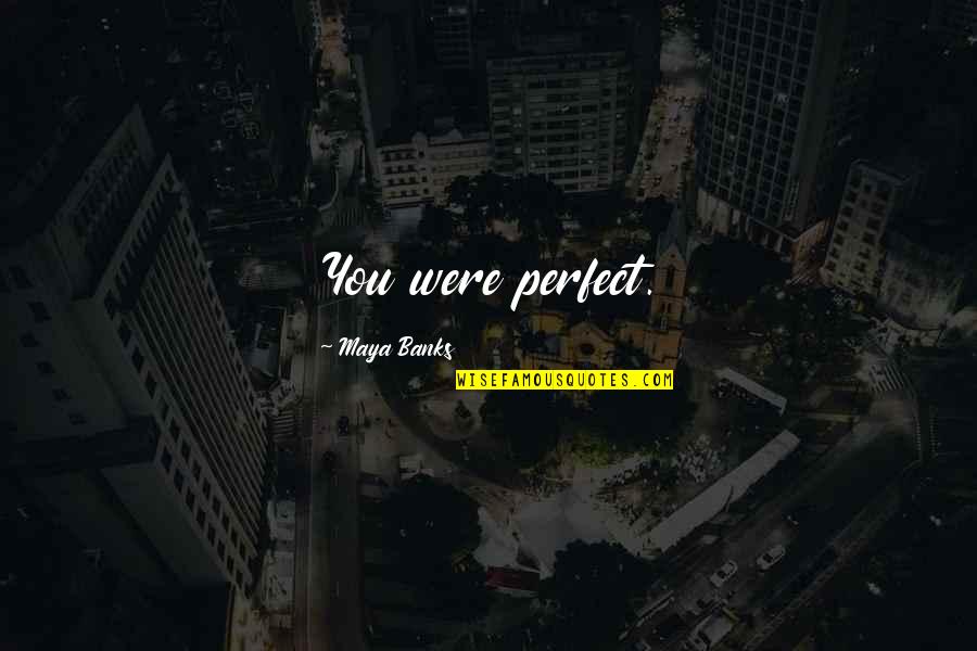Fonfara Walter Quotes By Maya Banks: You were perfect.