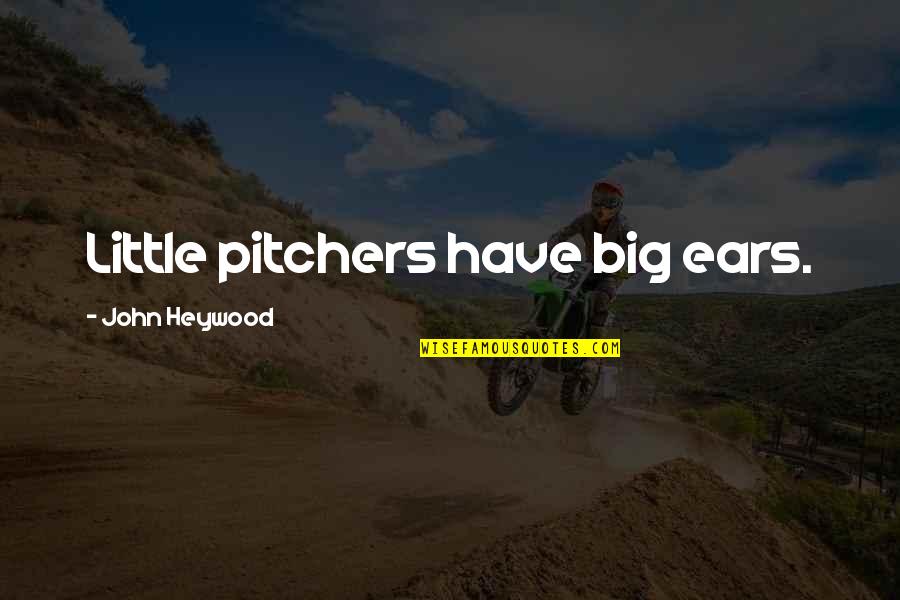 Fong Sai Yuk Quotes By John Heywood: Little pitchers have big ears.