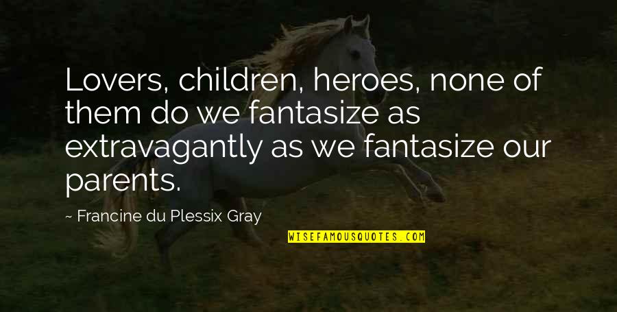 Fonkem Oncology Quotes By Francine Du Plessix Gray: Lovers, children, heroes, none of them do we