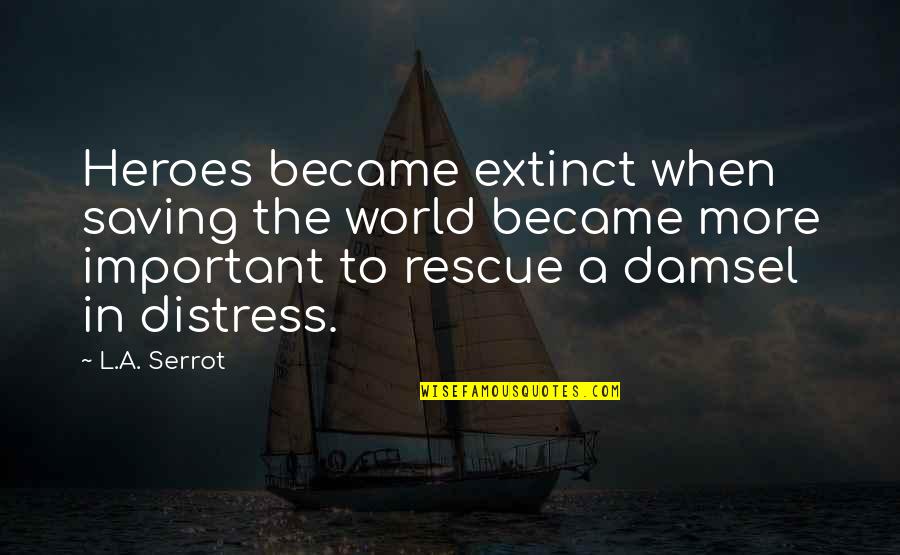 Fonky Chonky Quotes By L.A. Serrot: Heroes became extinct when saving the world became