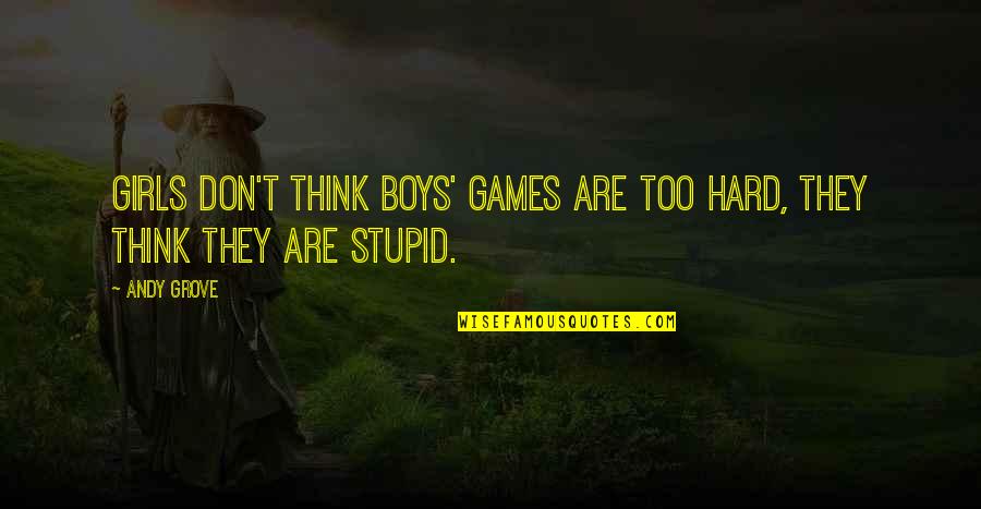 Fonografica Quotes By Andy Grove: Girls don't think boys' games are too hard,