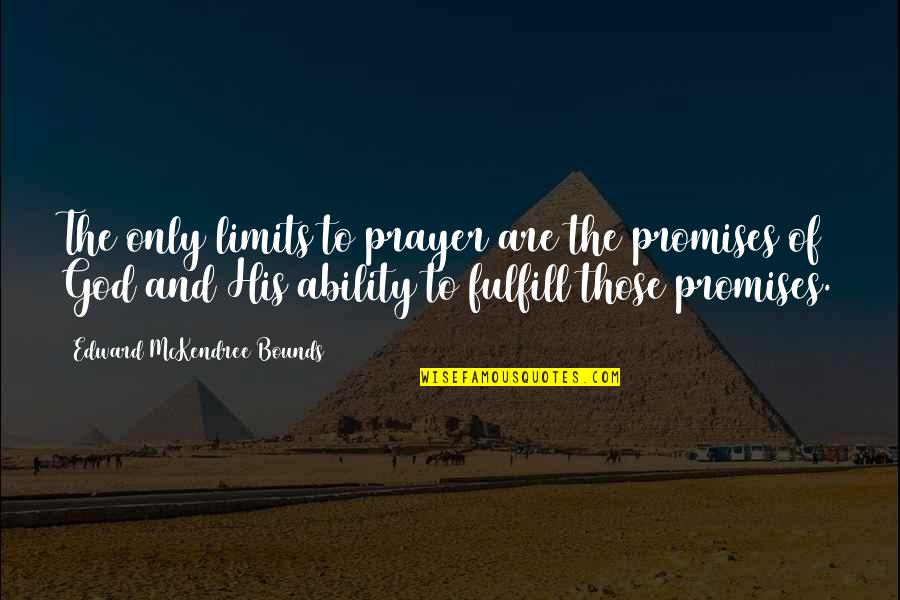 Fonparita Quotes By Edward McKendree Bounds: The only limits to prayer are the promises
