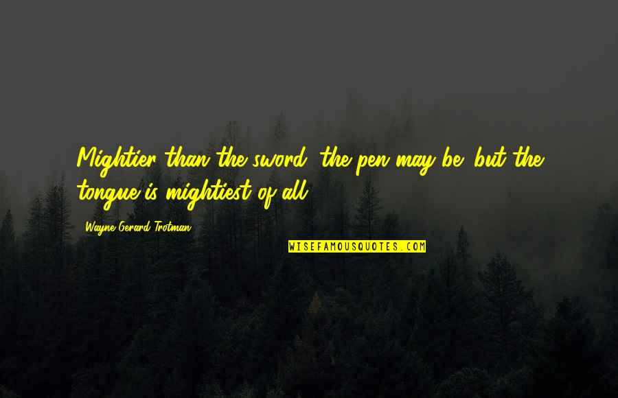 Fons Quotes By Wayne Gerard Trotman: Mightier than the sword, the pen may be;