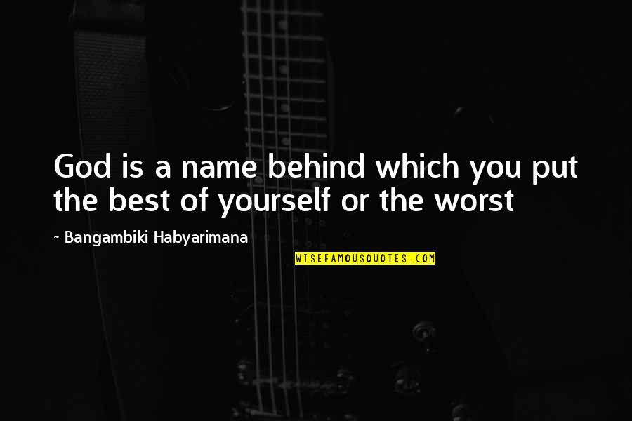 Fonseca Bin Quotes By Bangambiki Habyarimana: God is a name behind which you put Fonseca Bin Quotes By Bangambiki Habyarimana: God is a name behind which you put