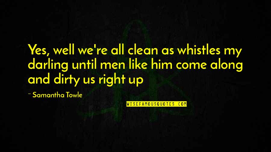 Fonseca Bin Quotes By Samantha Towle: Yes, well we're all clean as whistles my Fonseca Bin Quotes By Samantha Towle: Yes, well we're all clean as whistles my