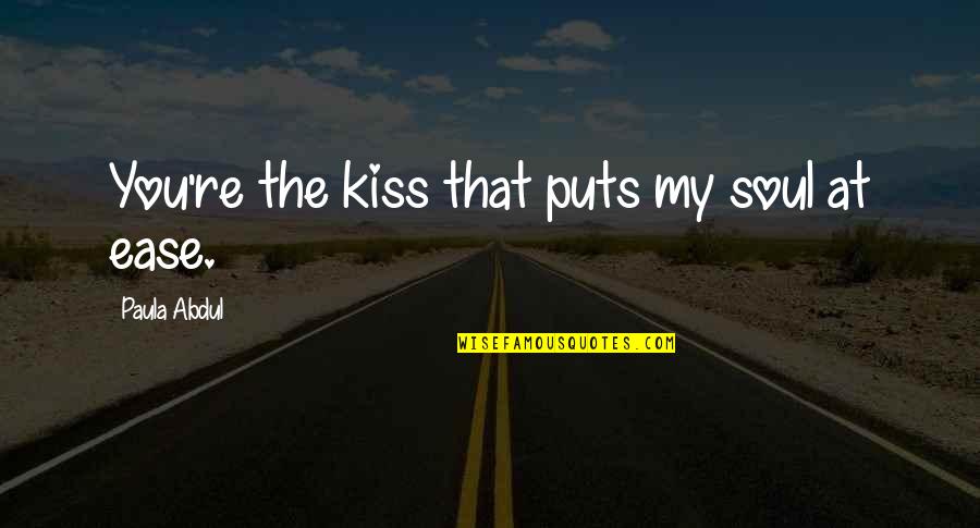Fonsecaea Quotes By Paula Abdul: You're the kiss that puts my soul at