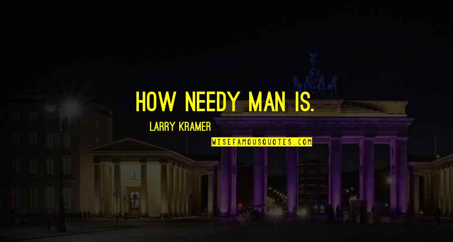 Font Hiasan Quotes By Larry Kramer: How needy man is. Font Hiasan Quotes By Larry Kramer: How needy man is.