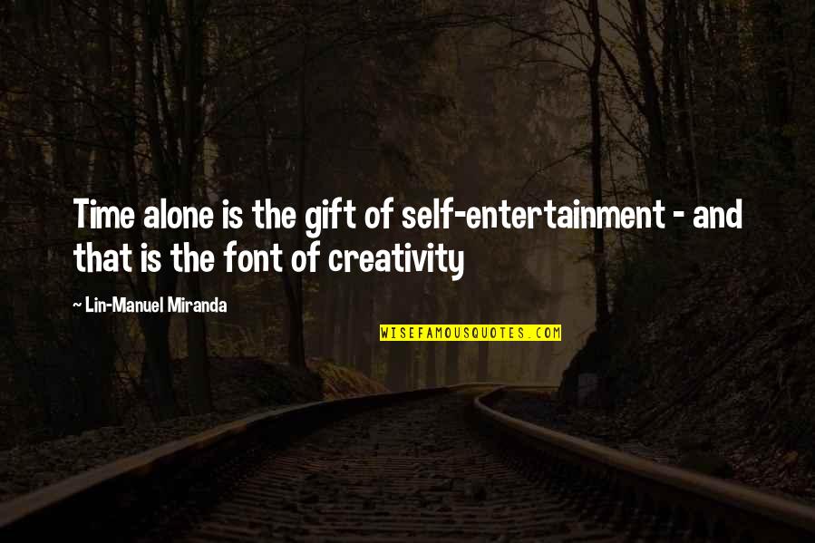 Font Quotes By Lin-Manuel Miranda: Time alone is the gift of self-entertainment -