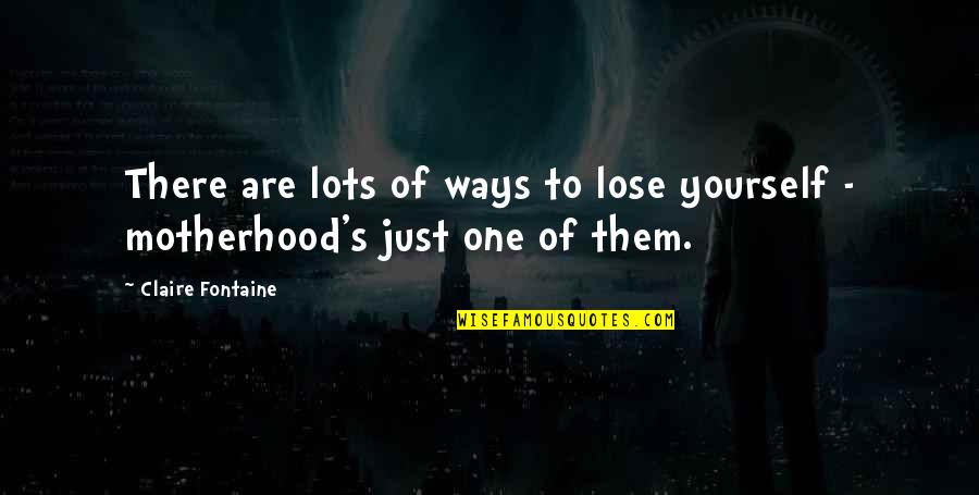 Fontaine Quotes By Claire Fontaine: There are lots of ways to lose yourself Fontaine Quotes By Claire Fontaine: There are lots of ways to lose yourself