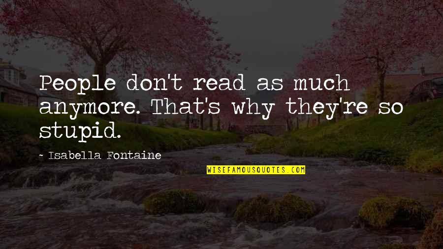Fontaine Quotes By Isabella Fontaine: People don't read as much anymore. That's why Fontaine Quotes By Isabella Fontaine: People don't read as much anymore. That's why