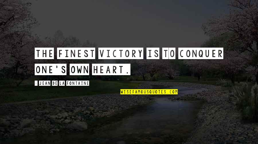 Fontaine's Quotes By Jean De La Fontaine: The finest victory is to conquer one's own Fontaine's Quotes By Jean De La Fontaine: The finest victory is to conquer one's own