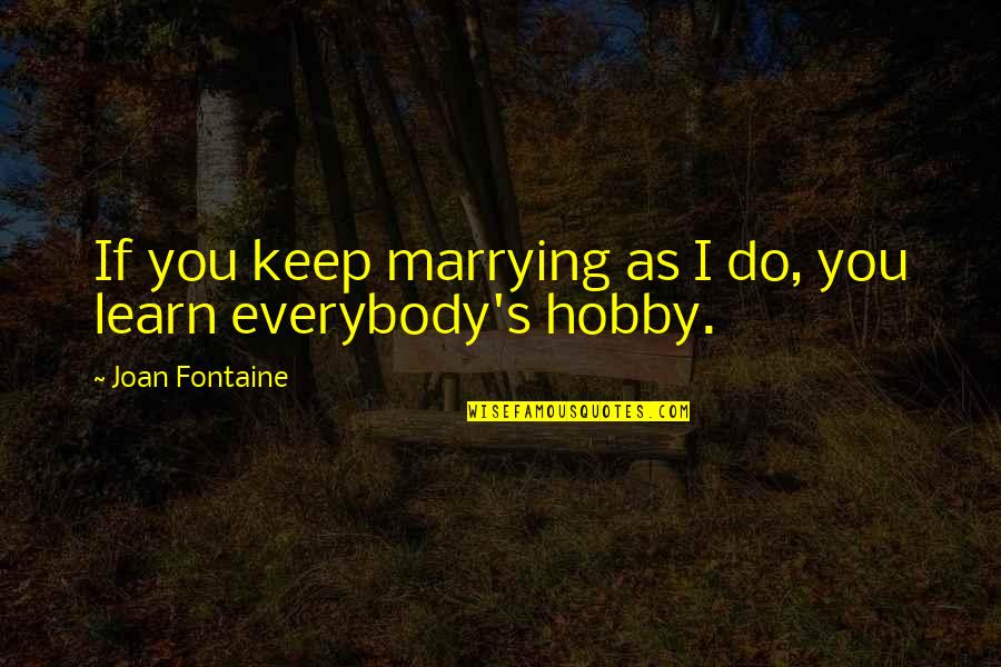 Fontaine's Quotes By Joan Fontaine: If you keep marrying as I do, you Fontaine's Quotes By Joan Fontaine: If you keep marrying as I do, you