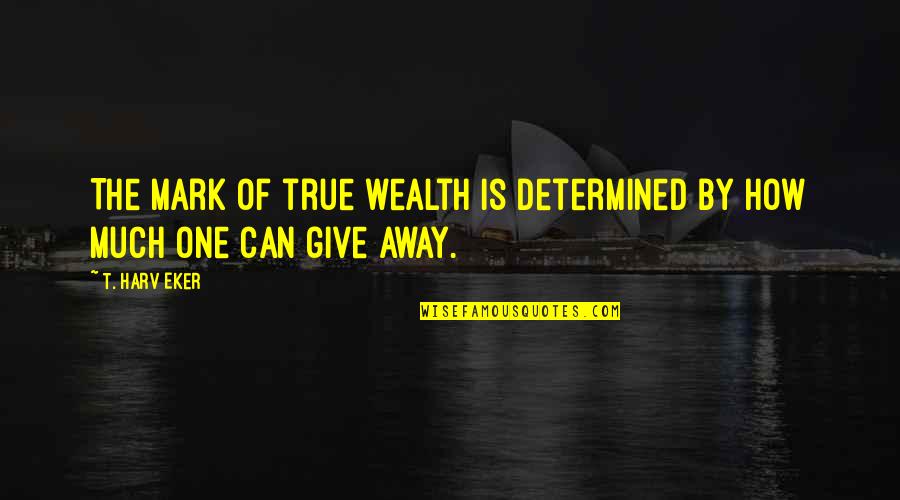 Fontainhas Goa Quotes By T. Harv Eker: The mark of true wealth is determined by