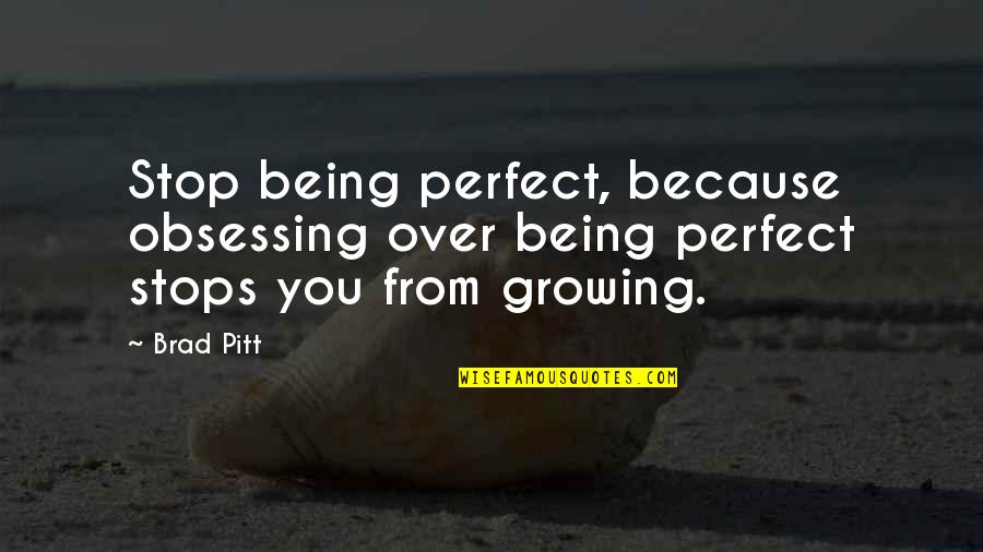 Fontalloro Quotes By Brad Pitt: Stop being perfect, because obsessing over being perfect