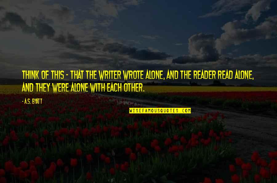 Fontalvo Quotes By A.S. Byatt: Think of this - that the writer wrote Fontalvo Quotes By A.S. Byatt: Think of this - that the writer wrote