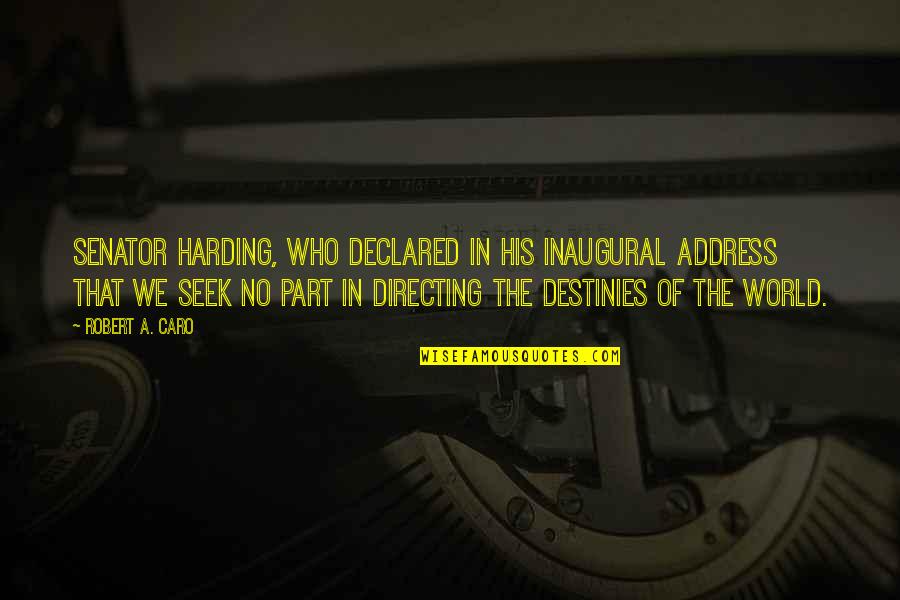 Fontanarosa Napoli Quotes By Robert A. Caro: Senator Harding, who declared in his inaugural address Fontanarosa Napoli Quotes By Robert A. Caro: Senator Harding, who declared in his inaugural address