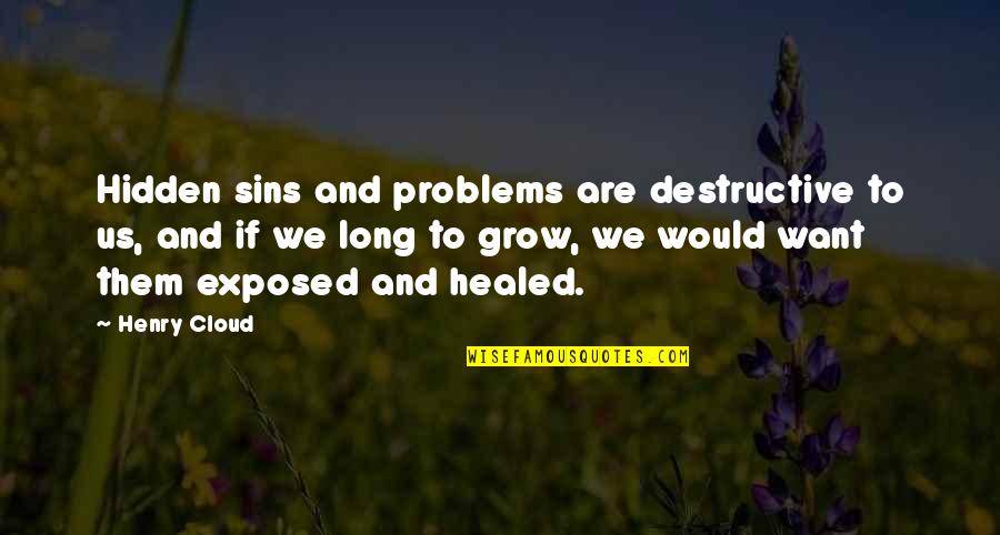 Fontanella's Quotes By Henry Cloud: Hidden sins and problems are destructive to us,