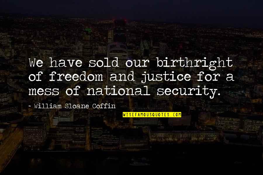 Fontanez Marlboro Quotes By William Sloane Coffin: We have sold our birthright of freedom and Fontanez Marlboro Quotes By William Sloane Coffin: We have sold our birthright of freedom and