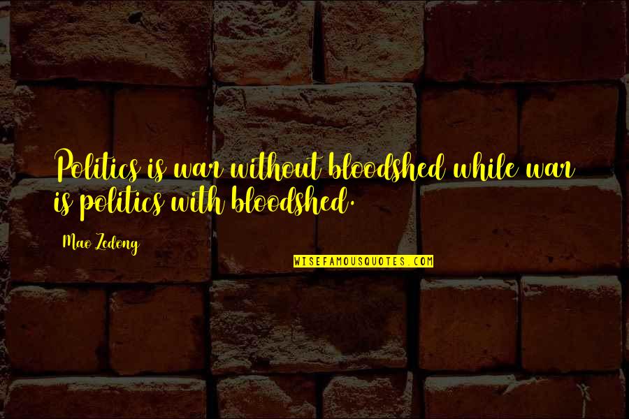 Fontanges France Quotes By Mao Zedong: Politics is war without bloodshed while war is