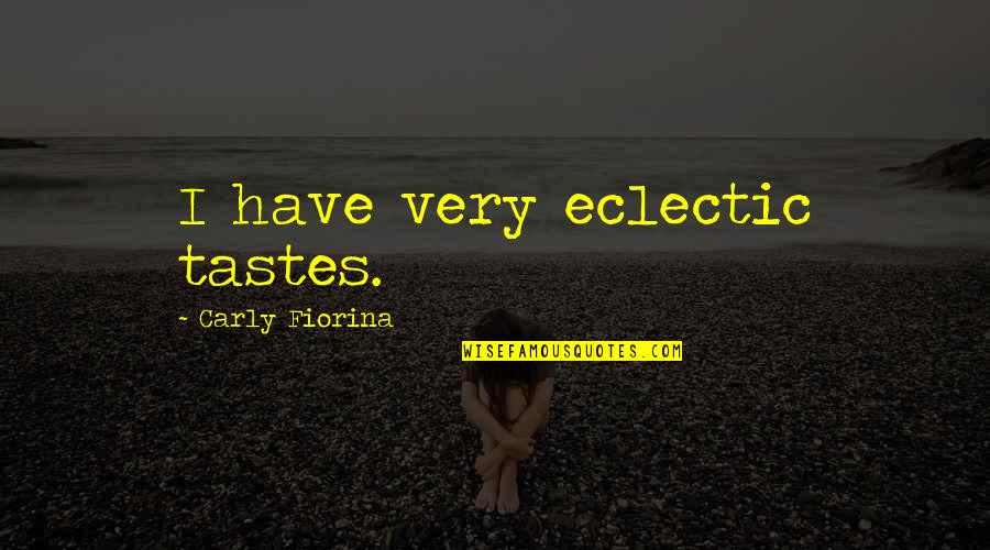 Fontanilla Beach Quotes By Carly Fiorina: I have very eclectic tastes. Fontanilla Beach Quotes By Carly Fiorina: I have very eclectic tastes.