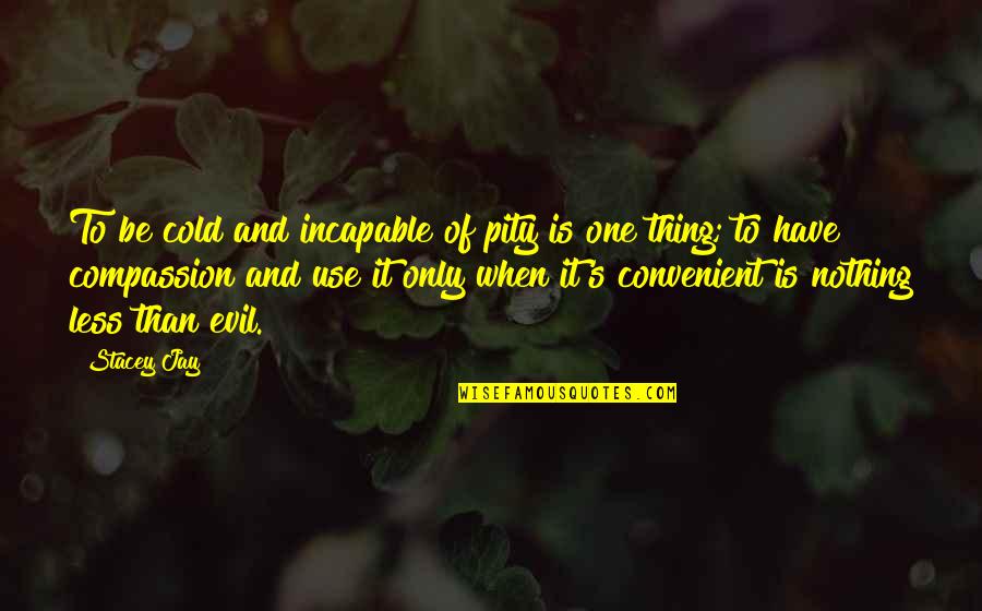 Fontanka Nike Quotes By Stacey Jay: To be cold and incapable of pity is Fontanka Nike Quotes By Stacey Jay: To be cold and incapable of pity is
